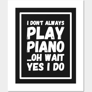 I don't always play piano Oh wait yes I do Posters and Art